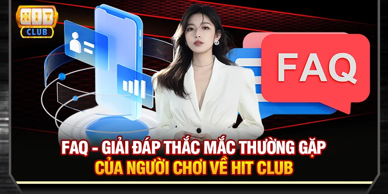 FAQ - Giải đáp thắc mắc thường gặp của người chơi về Hit Club