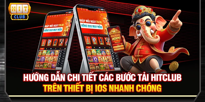 Hướng dẫn chi tiết các bước tải Hitclub trên thiết bị iOS nhanh chóng