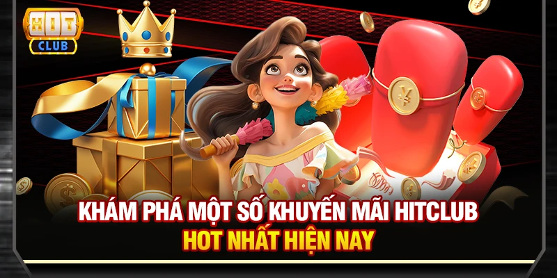 Khám phá một số khuyến mãi Hitclub hot nhất hiện nay