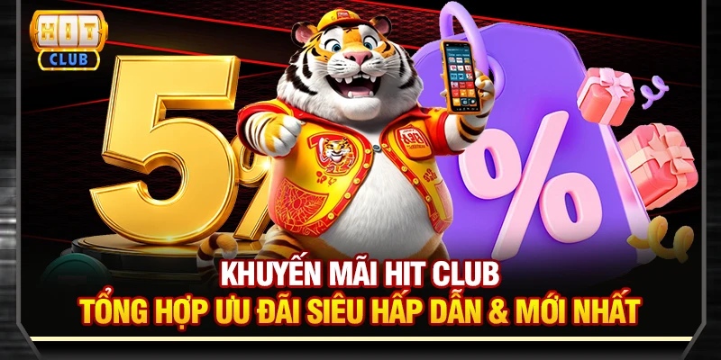 Khuyến mãi Hit Club - Tổng hợp ưu đãi siêu hấp dẫn & mới nhất