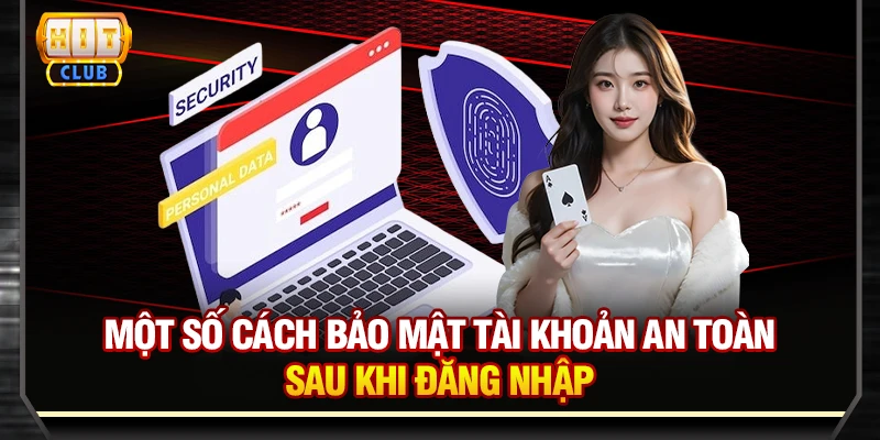 Một số cách bảo mật tài khoản an toàn sau khi đăng nhập