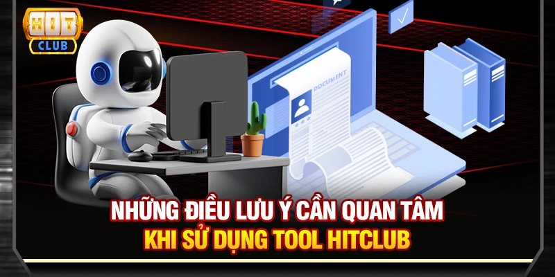 Sử dụng tool Hitclub - Gia tăng xác suất thắng lên 90% Những điều lưu ý cần quan tâm khi sử dụng tool Hitclub
