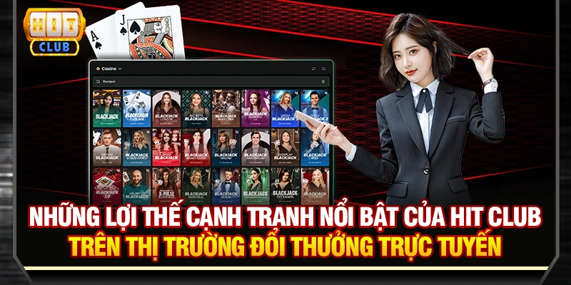 Những lợi thế cạnh tranh nổi bật của Hit Club trên thị trường đổi thưởng trực tuyến