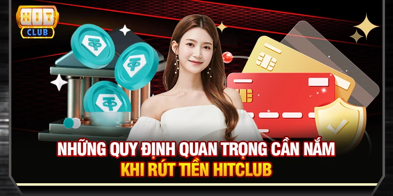Những quy định quan trọng cần nắm khi rút tiền Hitclub